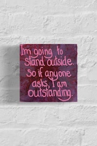 i'm going to stand outside if anyone asks i am standing outside